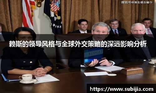 赖斯的领导风格与全球外交策略的深远影响分析