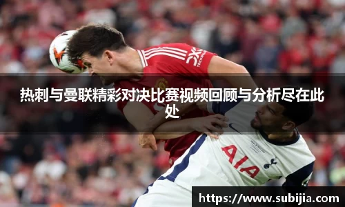 热刺与曼联精彩对决比赛视频回顾与分析尽在此处